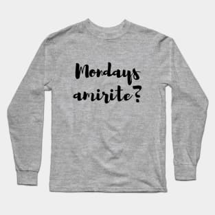 Mondays, Am I Right? Long Sleeve T-Shirt